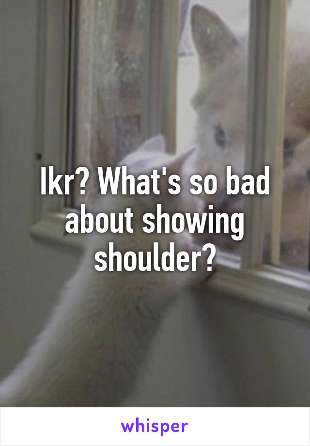 Ikr? What's so bad about showing shoulder?