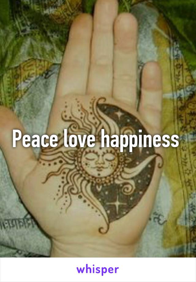 Peace love happiness 