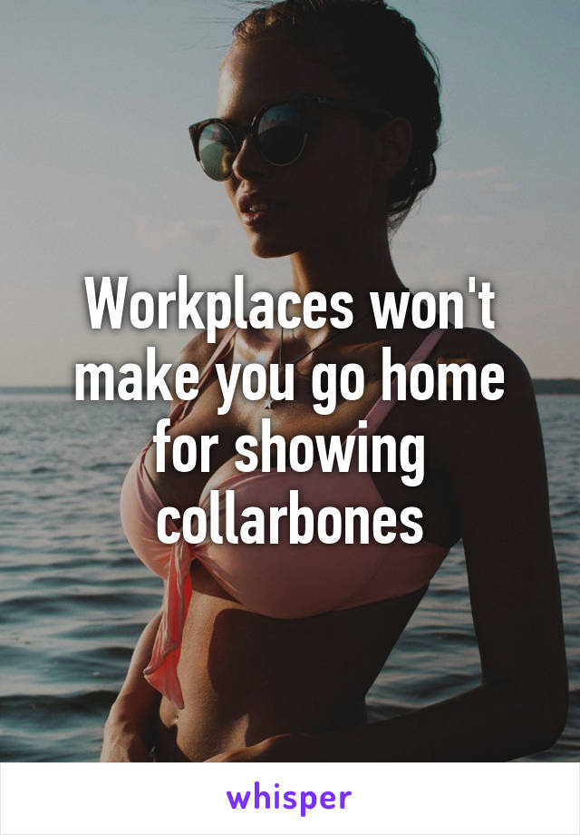 Workplaces won't make you go home for showing collarbones