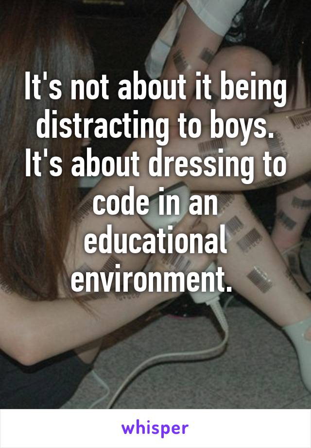 It's not about it being distracting to boys. It's about dressing to code in an educational environment. 

