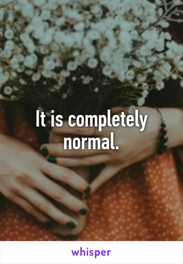 It is completely normal.