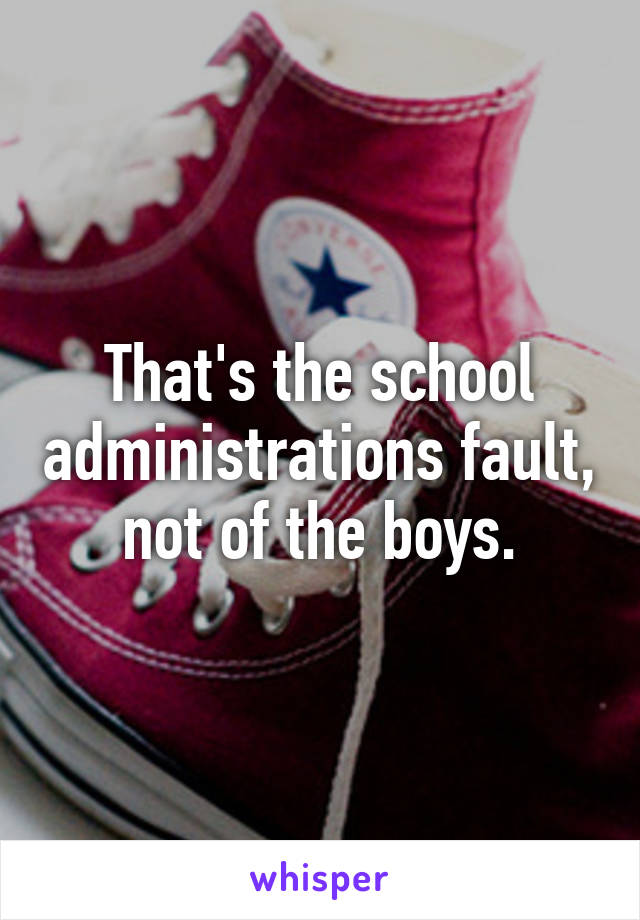 That's the school administrations fault, not of the boys.