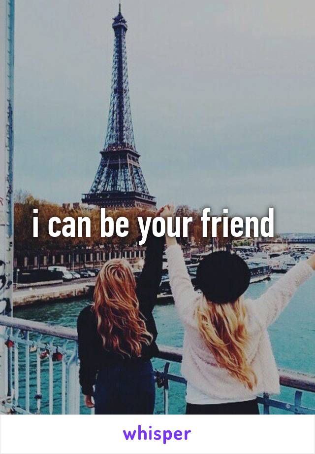 i can be your friend 