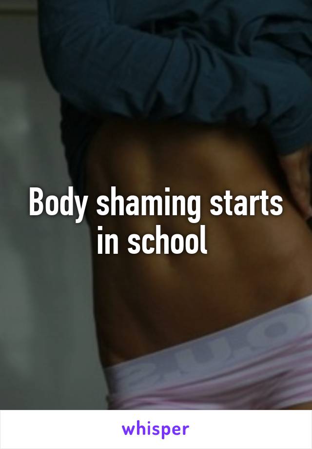 Body shaming starts in school 