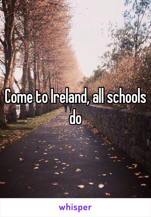 Come to Ireland, all schools do