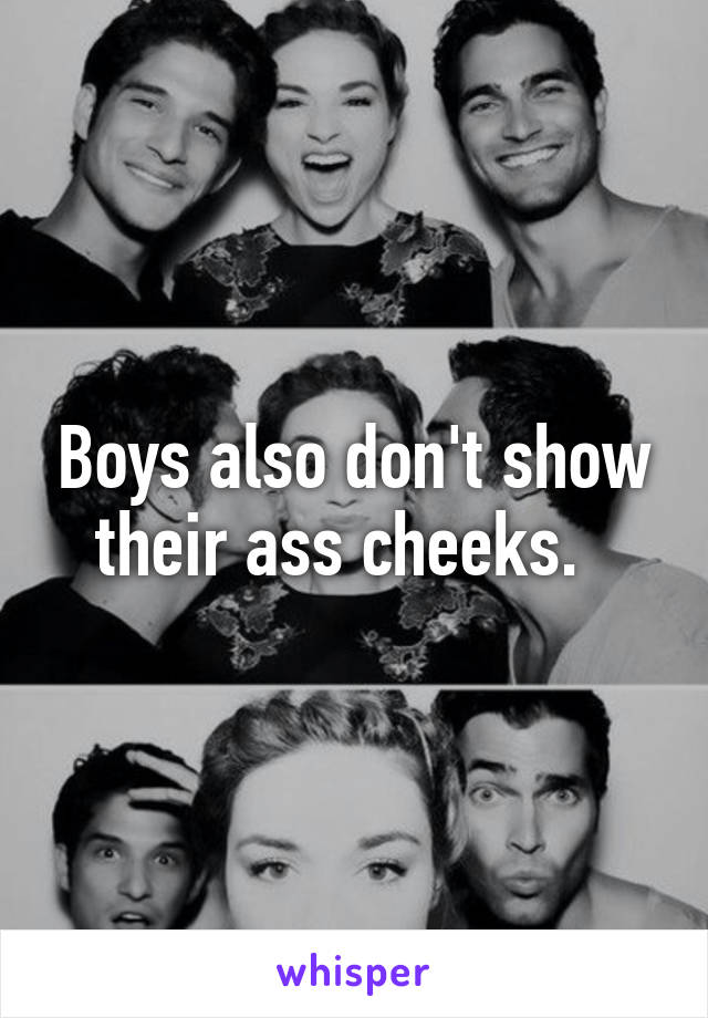 Boys also don't show their ass cheeks.  