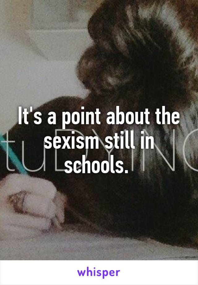 It's a point about the sexism still in schools. 