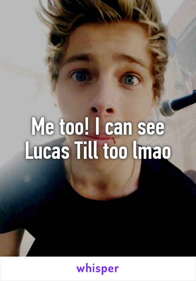 Me too! I can see Lucas Till too lmao