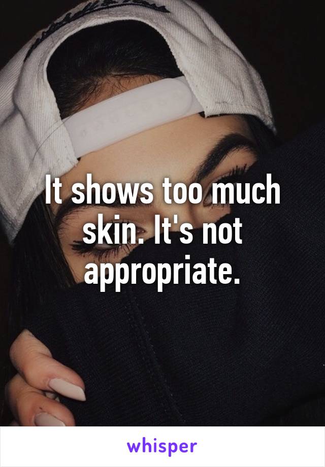 It shows too much skin. It's not appropriate.