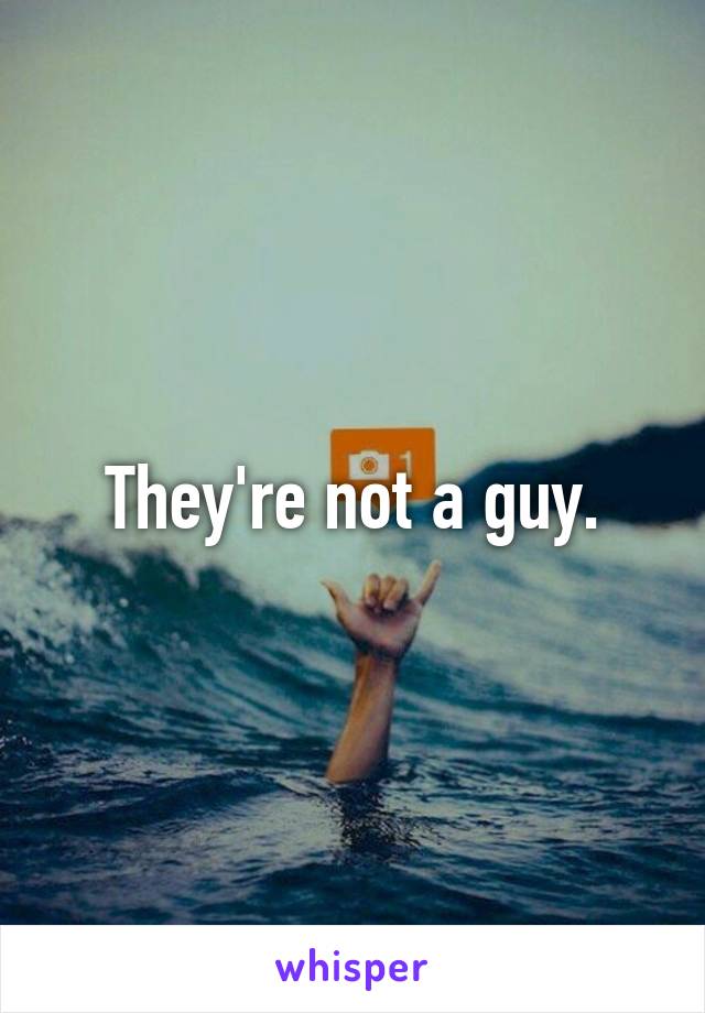 They're not a guy.