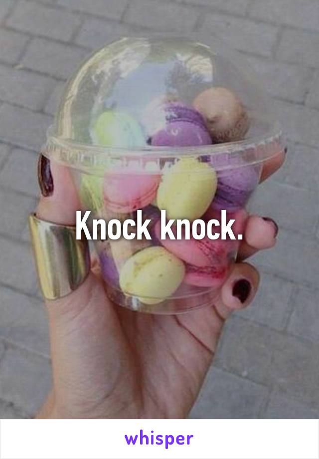 Knock knock.