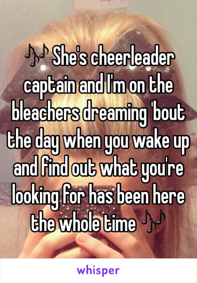 🎶 She's cheerleader captain and I'm on the bleachers dreaming 'bout the day when you wake up and find out what you're looking for has been here the whole time 🎶