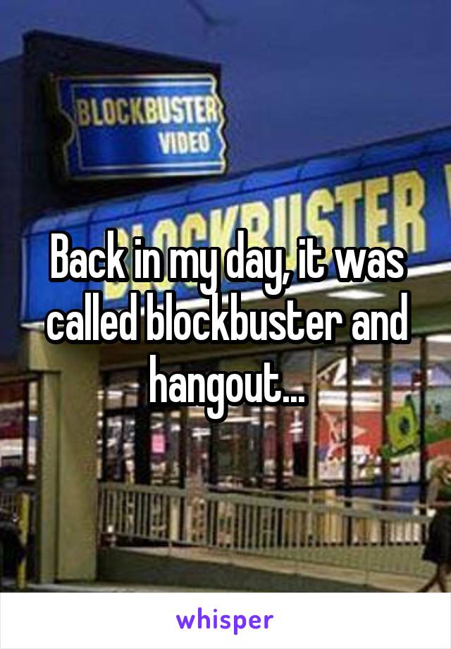 Back in my day, it was called blockbuster and hangout...