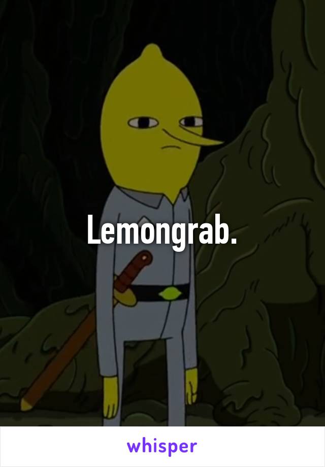 Lemongrab.