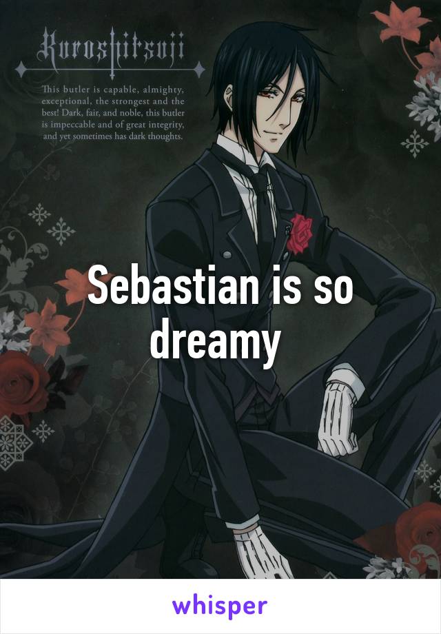 Sebastian is so dreamy 