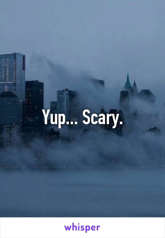 Yup... Scary.