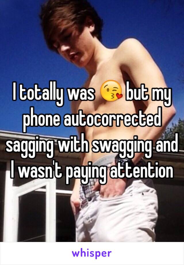 I totally was 😘 but my phone autocorrected sagging with swagging and I wasn't paying attention 