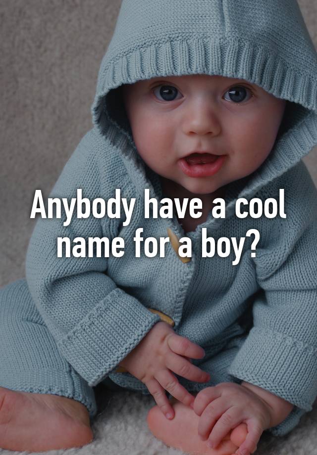 anybody-have-a-cool-name-for-a-boy