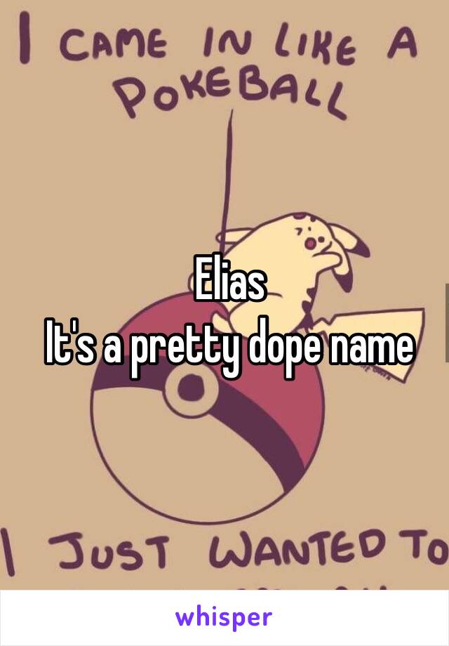 Elias
It's a pretty dope name