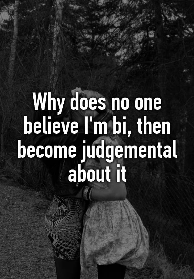 why-does-no-one-believe-i-m-bi-then-become-judgemental-about-it