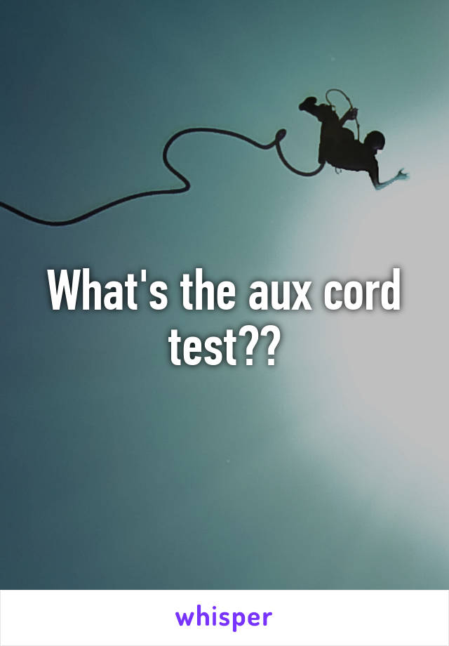 What's the aux cord test??