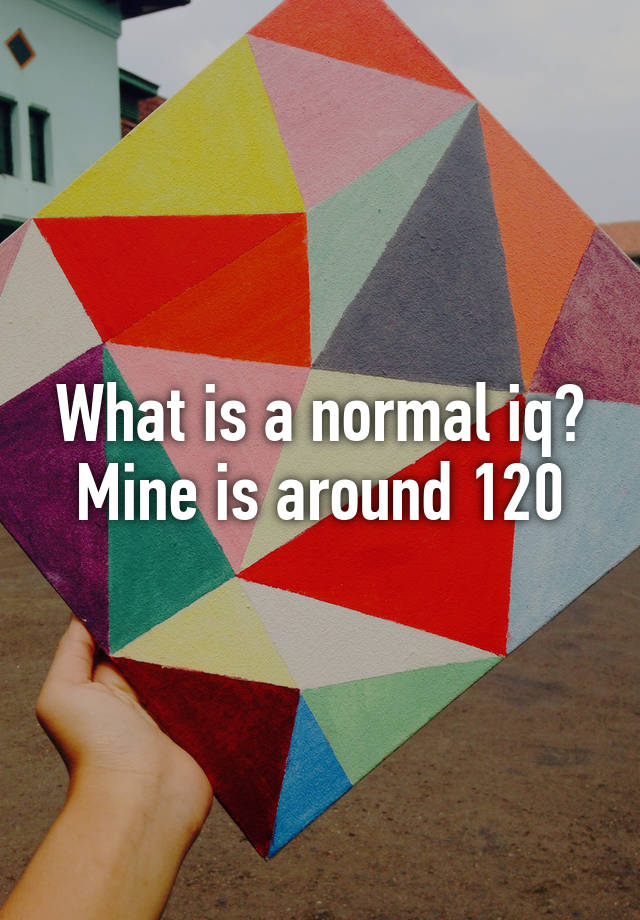 what-is-a-normal-iq-mine-is-around-120