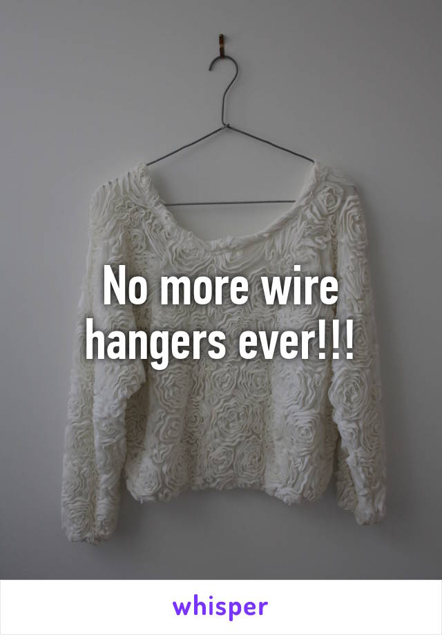 No more wire hangers ever!!!