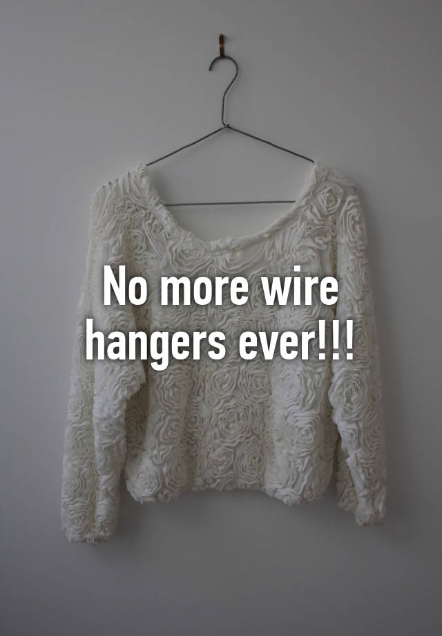 No more wire hangers ever!!!