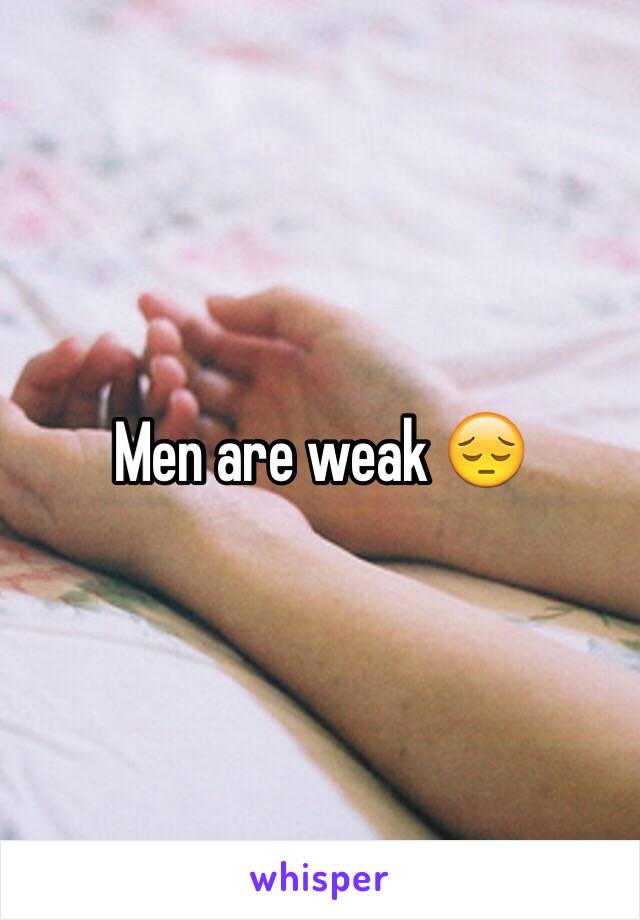 Men are weak 😔