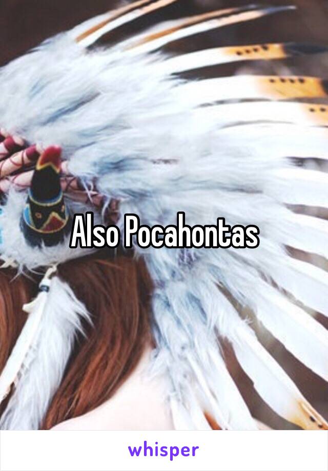 Also Pocahontas