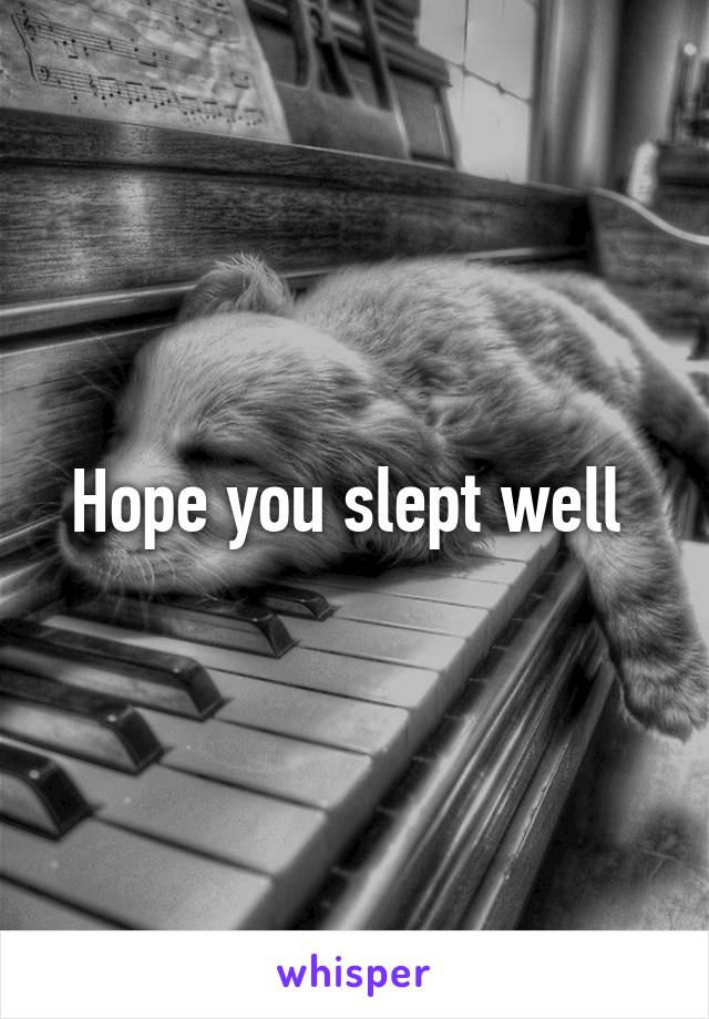 Hope you slept well 