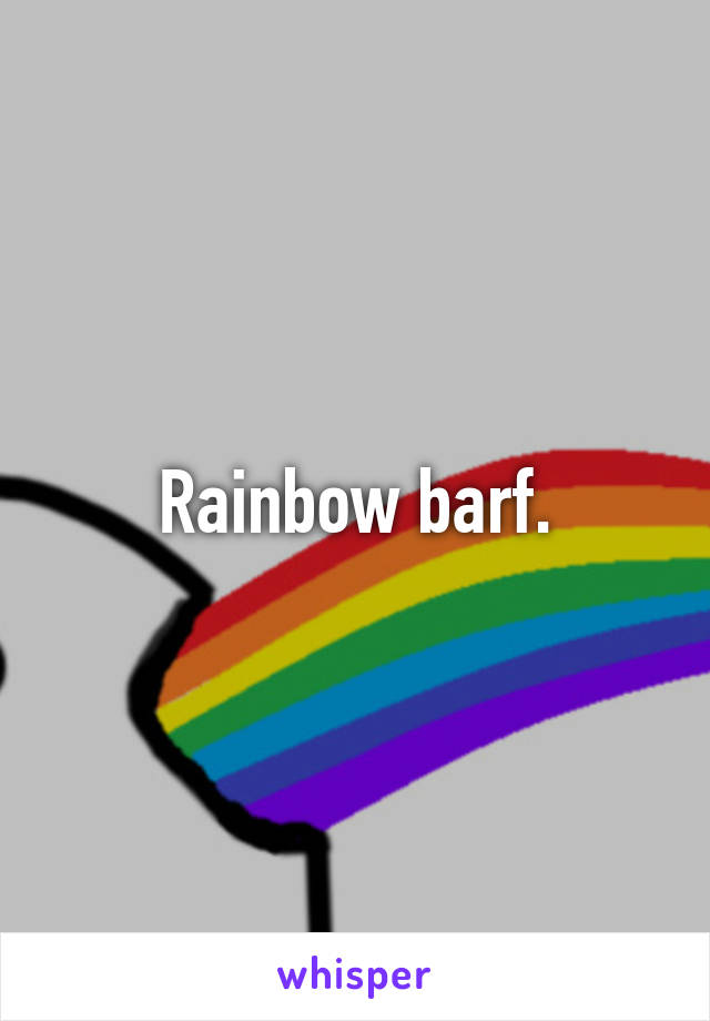 Rainbow barf.