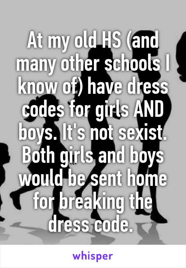 At my old HS (and many other schools I know of) have dress codes for girls AND boys. It's not sexist. Both girls and boys would be sent home for breaking the dress code. 