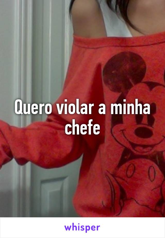 Quero violar a minha chefe