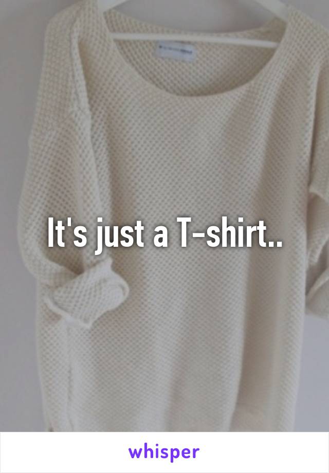 It's just a T-shirt..
