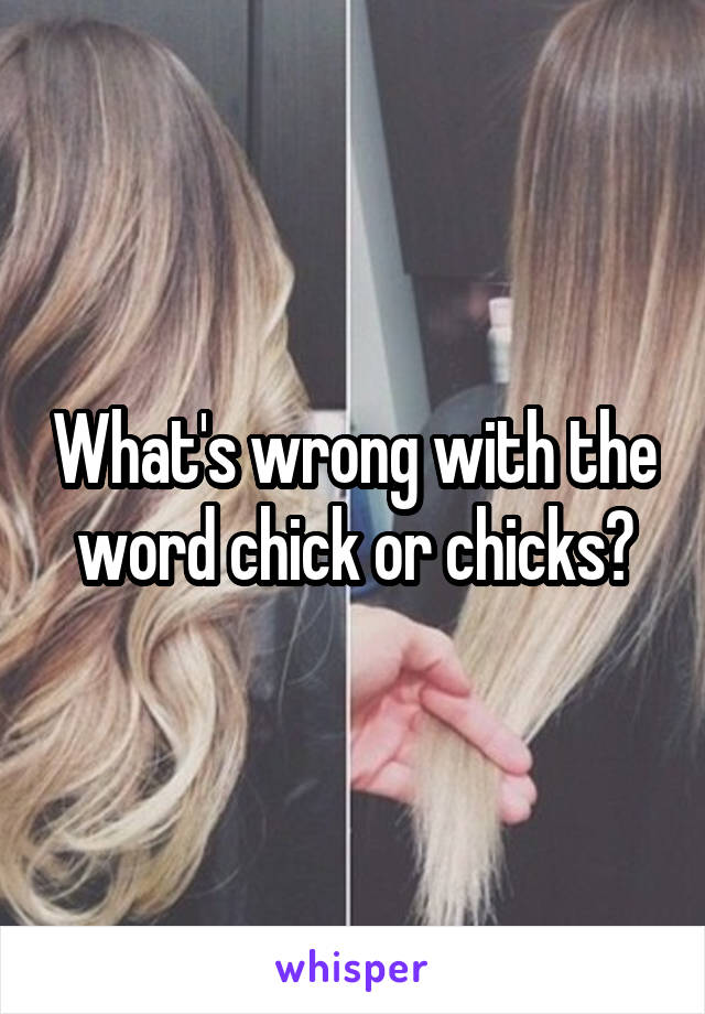 What's wrong with the word chick or chicks?