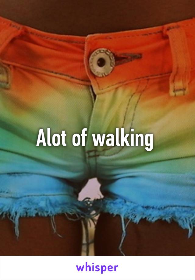 Alot of walking 