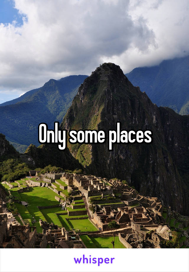 Only some places