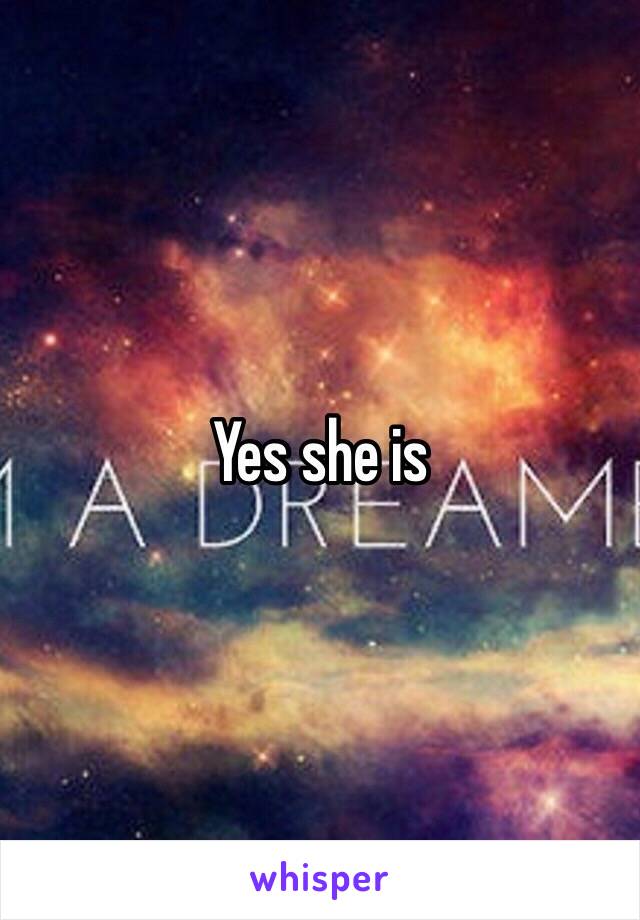 Yes she is