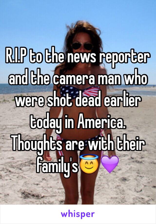 R.I.P to the news reporter and the camera man who were shot dead earlier today in America. Thoughts are with their family's😇💜