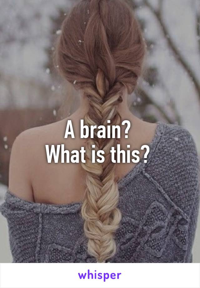 A brain? 
What is this? 