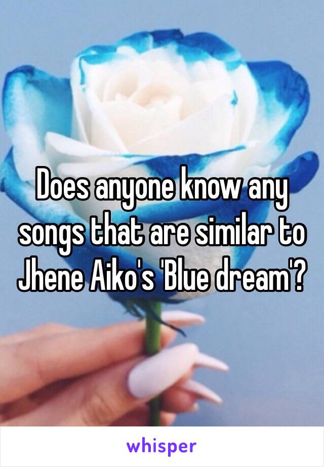 Does anyone know any songs that are similar to Jhene Aiko's 'Blue dream'?