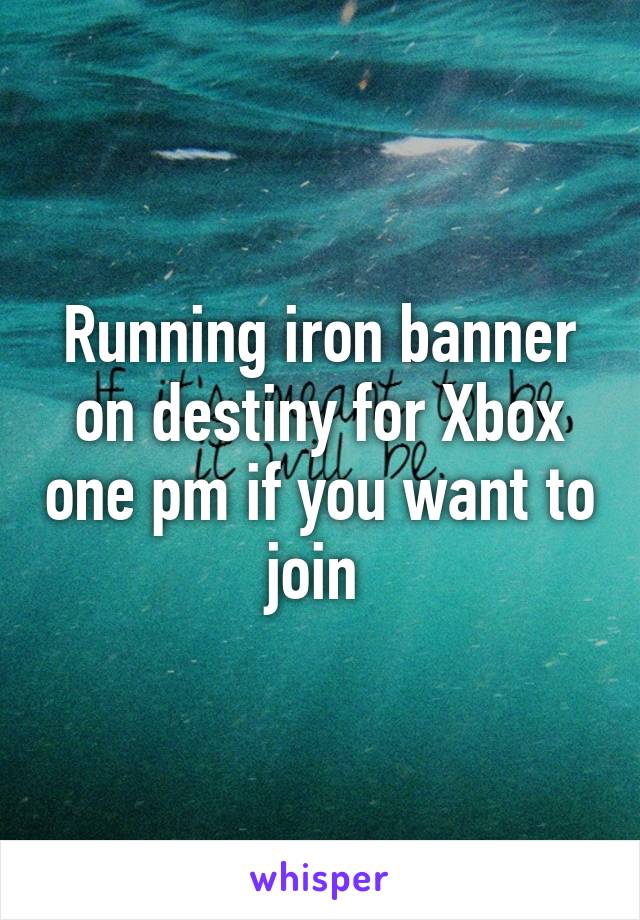 Running iron banner on destiny for Xbox one pm if you want to join 