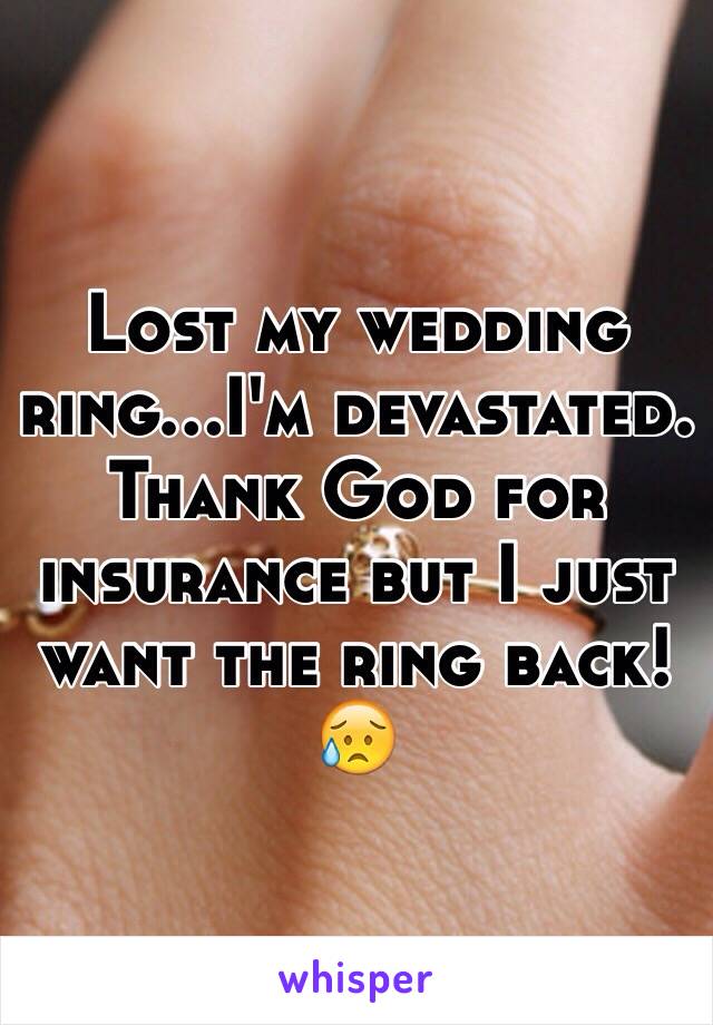  Lost my wedding ring...I'm devastated. Thank God for insurance but I just want the ring back! 😥