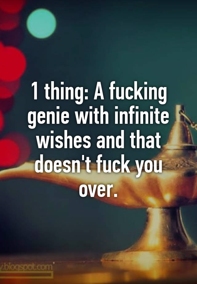 1 Thing A Fucking Genie With Infinite Wishes And That Doesnt Fuck You