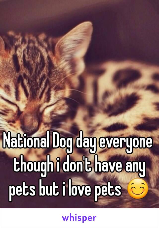 National Dog day everyone though i don't have any pets but i love pets 😊 .