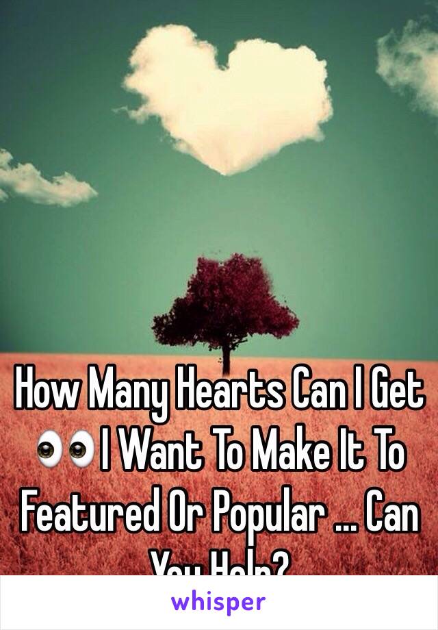 How Many Hearts Can I Get 👀 I Want To Make It To Featured Or Popular ... Can You Help?