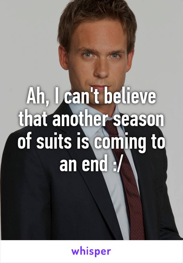 Ah, I can't believe that another season of suits is coming to an end :/