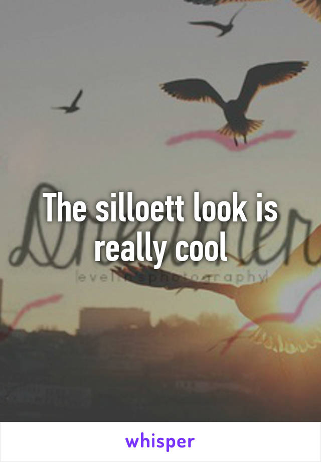 The silloett look is really cool