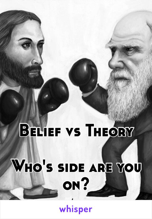 Belief vs Theory 

Who's side are you on?